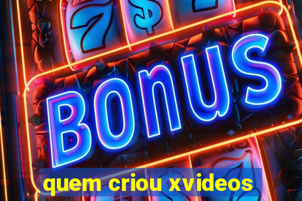 quem criou xvideos